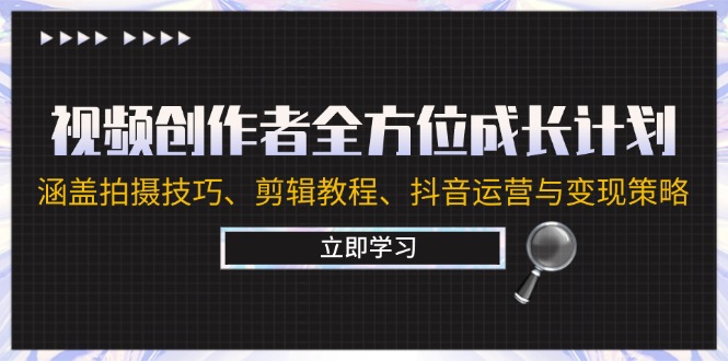 视频创作者全方位成长计划：涵盖拍摄技巧、剪辑教程、抖音运营与变现策略 - 冒泡网-冒泡网