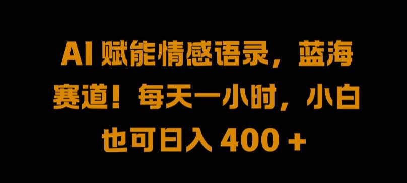 AI 赋能情感语录，蓝海赛道!每天一小时，小白也可日入 400 + 【揭秘】 - 冒泡网-冒泡网