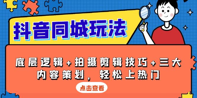 抖音 同城玩法，底层逻辑+拍摄剪辑技巧+三大内容策划，轻松上热门-冒泡网