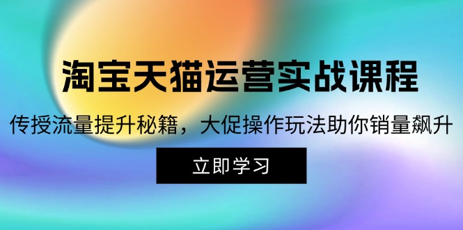 淘宝&天猫运营实战课程，传授流量提升秘籍，大促操作玩法助你销量飙升 - 冒泡网-冒泡网