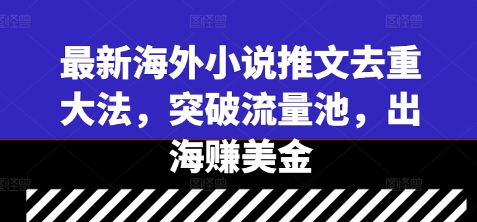 最新海外小说推文去重大法，突破流量池，出海赚美金 - 冒泡网-冒泡网