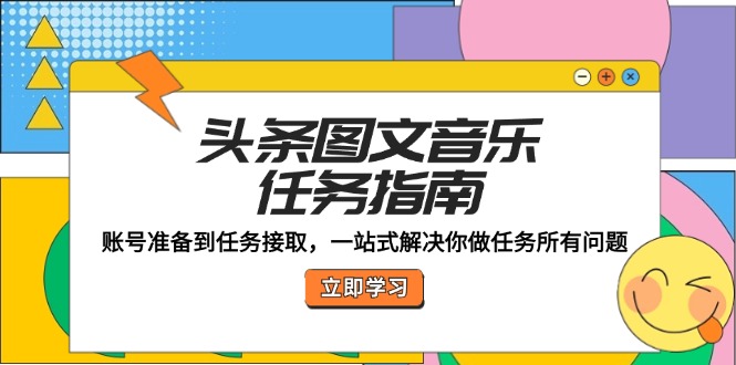 头条图文音乐任务指南：账号准备到任务接取，一站式解决你做任务所有问题 - 冒泡网-冒泡网