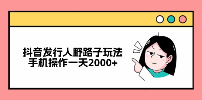 抖音发行人野路子玩法，手机操作一天2000+ - 冒泡网-冒泡网