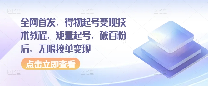 全网首发，得物起号变现技术教程，矩量起号，破百粉后，无限接单变现 - 冒泡网-冒泡网