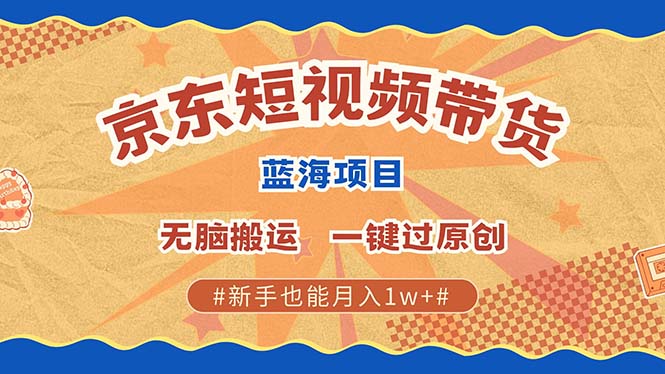 京东短视频带货 2025新风口 批量搬运 单号月入过万 上不封顶-冒泡网