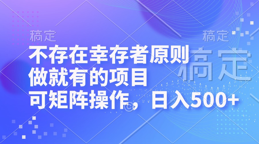 不存在幸存者原则，做就有的项目，可矩阵操作，日入500+ - 冒泡网-冒泡网