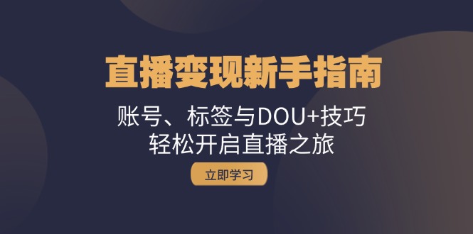 直播变现新手指南：账号、标签与DOU+技巧，轻松开启直播之旅 - 冒泡网-冒泡网