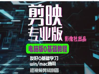 剪映电脑版进阶拔高案例实操，0基础学习，短视频剪辑利器 - 冒泡网-冒泡网