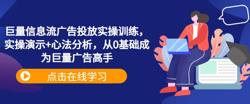 巨量信息流广告投放实操训练，实操演示+心法分析，从0基础成为巨量广告高手 - 冒泡网-冒泡网