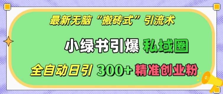 最新无脑“搬砖式”引流术，小绿书引爆私域圈，全自动日引300+精准创业粉【揭秘】 - 冒泡网-冒泡网