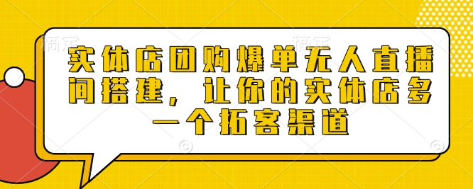 实体店团购爆单无人直播间搭建，让你的实体店多一个拓客渠道-冒泡网