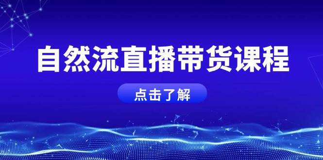 自然流直播带货课程，结合微付费起号，打造运营主播，提升个人能力-冒泡网