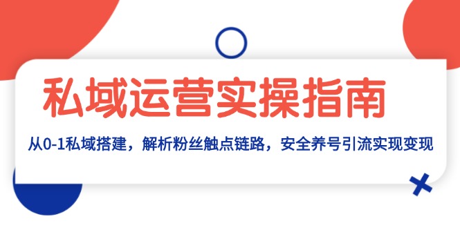 私域运营实操指南：从0-1私域搭建，解析粉丝触点链路，安全养号引流变现 - 冒泡网-冒泡网