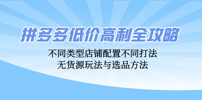 拼多多低价高利全攻略：不同类型店铺配置不同打法，无货源玩法与选品方法 - 冒泡网-冒泡网