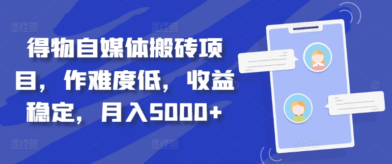 得物自媒体搬砖项目，作难度低，收益稳定，月入5000+【揭秘】 - 冒泡网-冒泡网