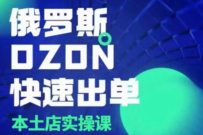 俄罗斯OZON本土店实操课，​OZON本土店运营选品变现-冒泡网