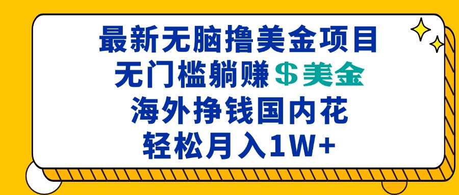 最新海外无脑撸美金项目，无门槛躺赚美金，海外挣钱国内花，月入一万加 - 冒泡网-冒泡网