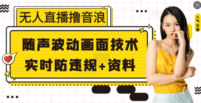 无人直播撸音浪+随声波动画面技术+实时防违规+资料【揭秘】-冒泡网