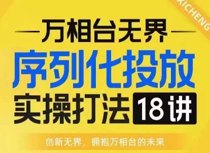 【万相台无界】序列化投放实操18讲线上实战班，淘系电商人的必修课-冒泡网