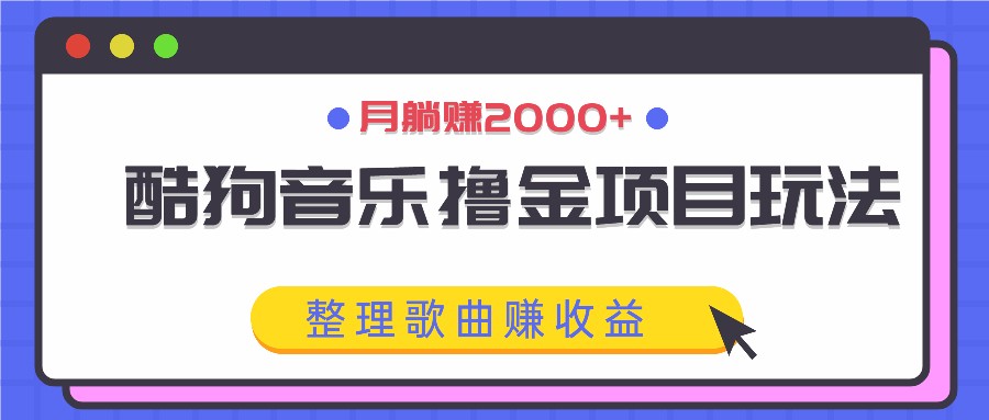 酷狗音乐撸金项目玩法，整理歌曲赚收益，月躺赚2000+ - 冒泡网-冒泡网