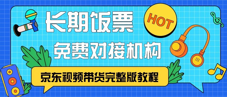 京东视频带货完整版教程，长期饭票、免费对接机构 - 冒泡网-冒泡网