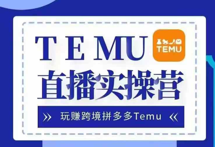 Temu直播实战营，玩赚跨境拼多多Temu，国内电商卷就出海赚美金 - 冒泡网-冒泡网