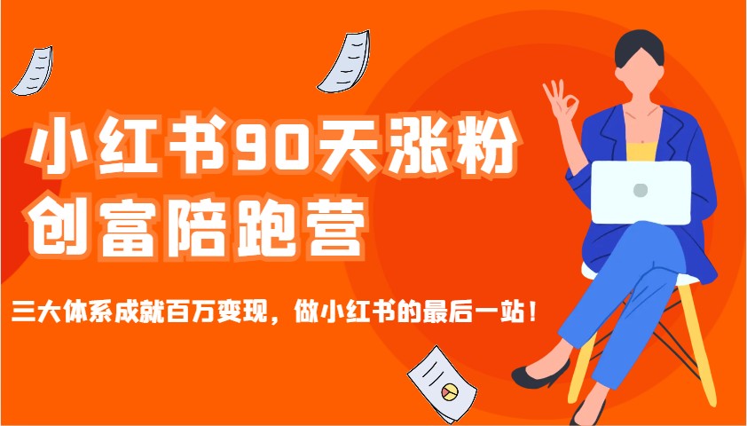 小红书90天涨粉创富陪跑营，三大体系成就百万变现，做小红书的最后一站！-冒泡网