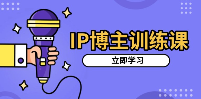 IP博主训练课，定位账号，推荐热门赛道，搭建涨粉架构，拍出更吸粉视频 - 冒泡网-冒泡网