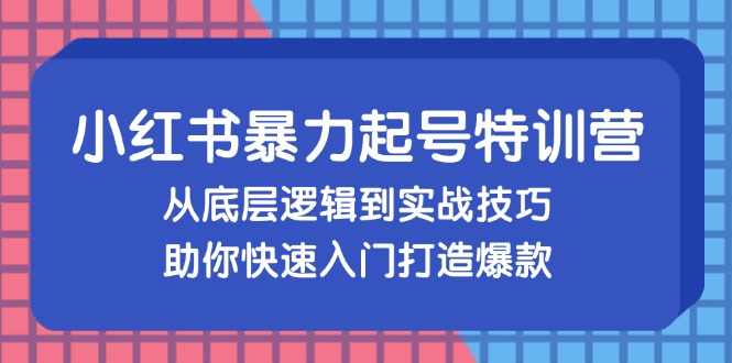 小红书暴力起号训练营，从底层逻辑到实战技巧，助你快速入门打造爆款 - 冒泡网-冒泡网