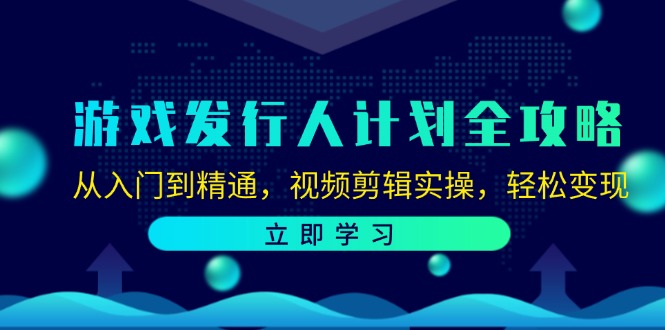 游戏发行人计划全攻略：从入门到精通，视频剪辑实操，轻松变现 - 冒泡网-冒泡网