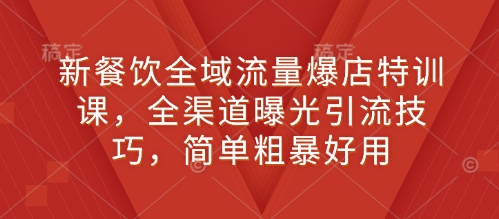 新餐饮全域流量爆店特训课，全渠道曝光引流技巧，简单粗暴好用-冒泡网