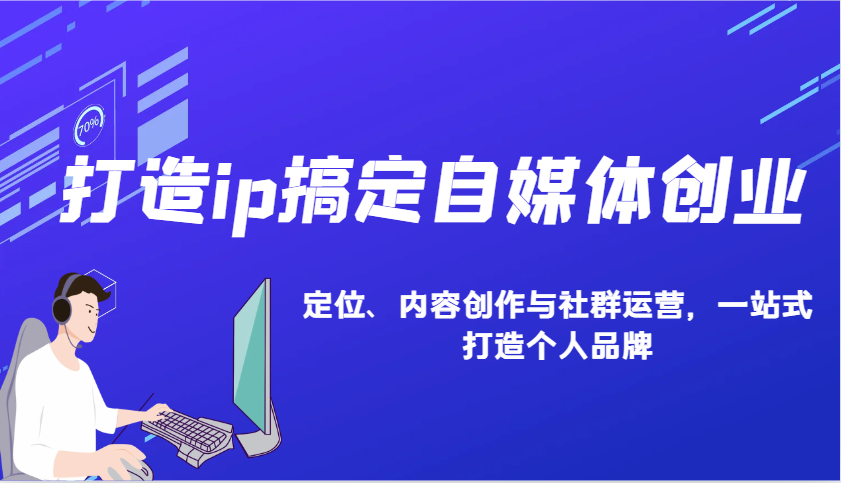 打造ip搞定自媒体创业：IP定位、内容创作与社群运营，一站式打造个人品牌-冒泡网