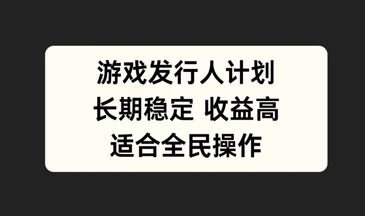 游戏发行人计划，长期稳定，适合全民操作【揭秘】 - 冒泡网-冒泡网