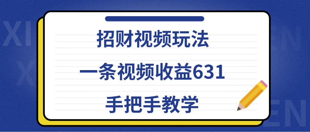 招财视频玩法，一条视频收益631，手把手教学 - 冒泡网-冒泡网