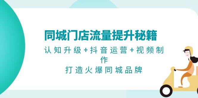 同城门店流量提升秘籍：认知升级+抖音运营+视频制作，打造火爆同城品牌 - 冒泡网-冒泡网