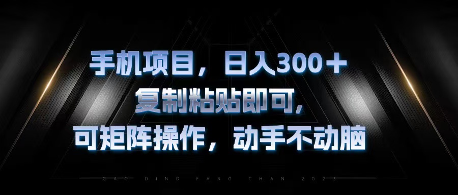 手机项目，日入300+，复制黏贴即可，可矩阵操作，动手不动脑 - 冒泡网-冒泡网