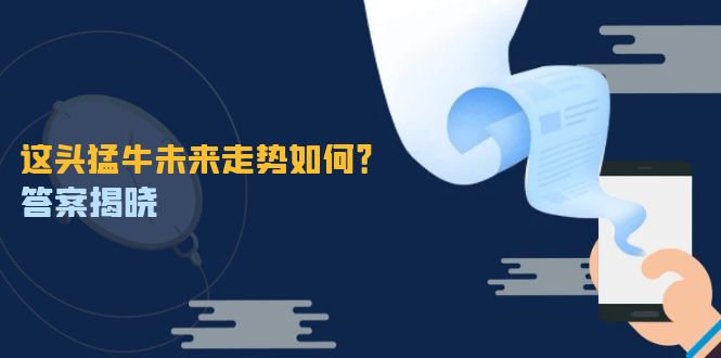 这头猛牛未来走势如何？答案揭晓，特殊行情下曙光乍现，紧握千载难逢机会 - 冒泡网-冒泡网