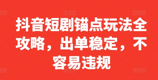 抖音短剧锚点玩法全攻略，出单稳定，不容易违规 - 冒泡网-冒泡网