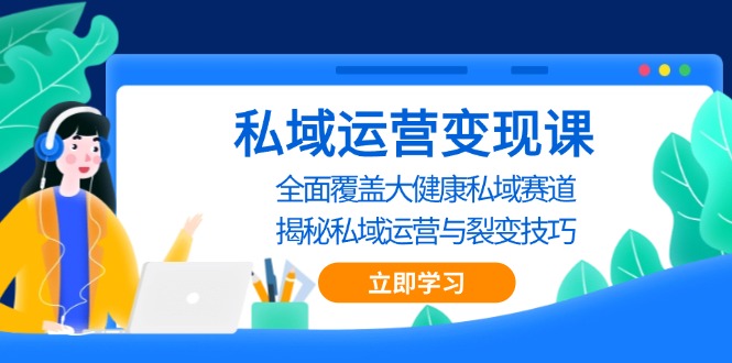 私域 运营变现课，全面覆盖大健康私域赛道，揭秘私域 运营与裂变技巧 - 冒泡网-冒泡网