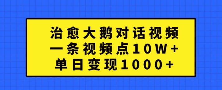 治愈大鹅对话视频，一条视频点赞 10W+，单日变现1k+【揭秘】 - 冒泡网-冒泡网