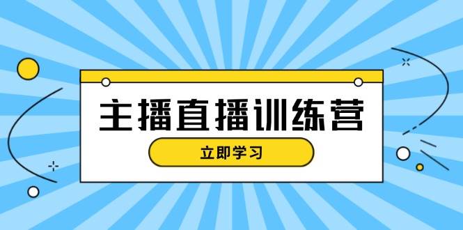 主播直播特训营：抖音直播间运营知识+开播准备+流量考核，轻松上手 - 冒泡网-冒泡网