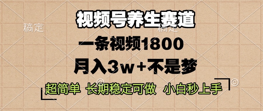 视频号养生赛道，一条视频1800，超简单，长期稳定可做，月入3w+不是梦 - 冒泡网-冒泡网