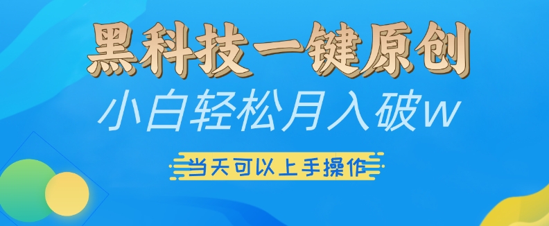 黑科技一键原创小白轻松月入破w，三当天可以上手操作【揭秘】 - 冒泡网-冒泡网