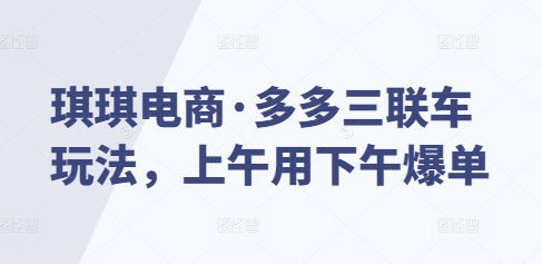 琪琪电商·多多三联车玩法，上午用下午爆单-冒泡网