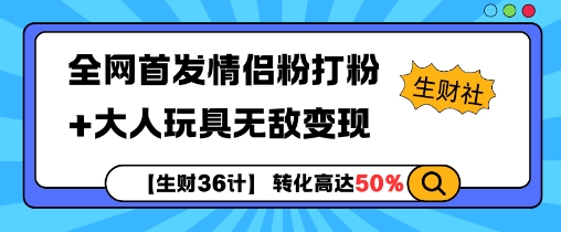 【生财36计】全网首发情侣粉打粉+大人玩具无敌变现-冒泡网