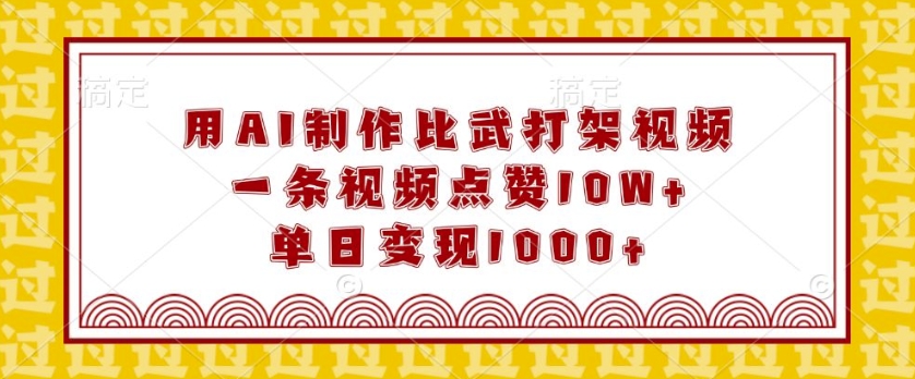 用AI制作比武打架视频，一条视频点赞10W+，单日变现1k【揭秘】-冒泡网