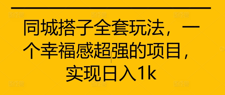 同城搭子全套玩法，一个幸福感超强的项目，实现日入1k【揭秘】 - 冒泡网-冒泡网