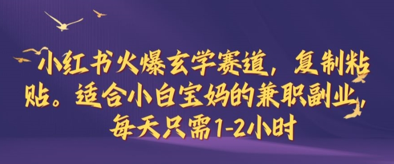 小红书火爆玄学赛道，复制粘贴，适合小白宝妈的兼职副业，每天只需1-2小时【揭秘】 - 冒泡网-冒泡网