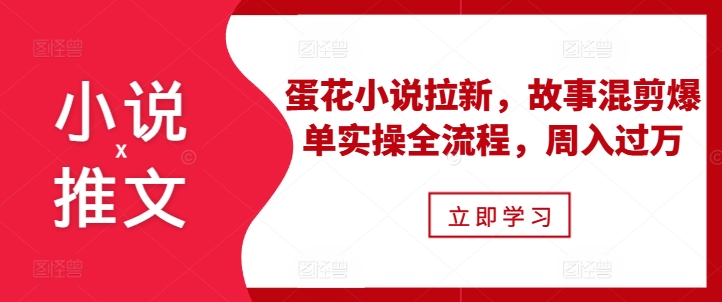 小说推文之蛋花小说拉新，故事混剪爆单实操全流程，周入过万 - 冒泡网-冒泡网