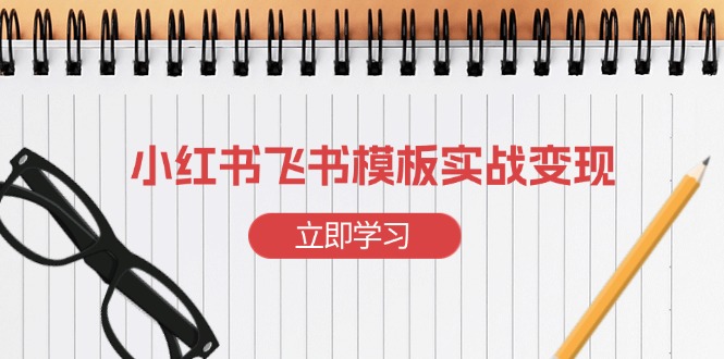 小红书飞书 模板实战变现：小红书快速起号，搭建一个赚钱的飞书模板-冒泡网